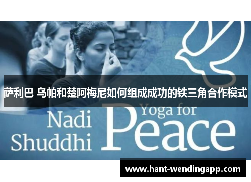 萨利巴 乌帕和楚阿梅尼如何组成成功的铁三角合作模式
