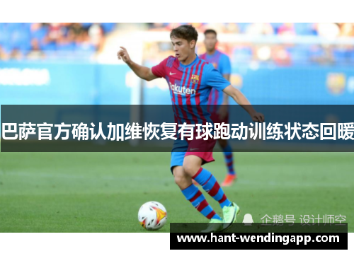 巴萨官方确认加维恢复有球跑动训练状态回暖