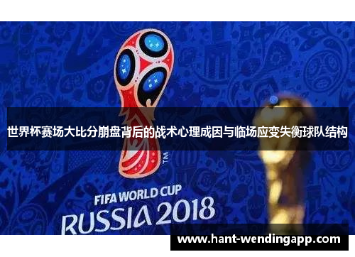 世界杯赛场大比分崩盘背后的战术心理成因与临场应变失衡球队结构