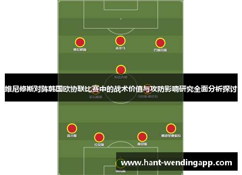 维尼修斯对阵韩国欧协联比赛中的战术价值与攻防影响研究全面分析探讨