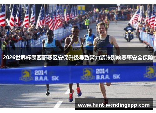 2026世界杯墨西哥赛区安保升级导致警力紧张影响赛事安全保障