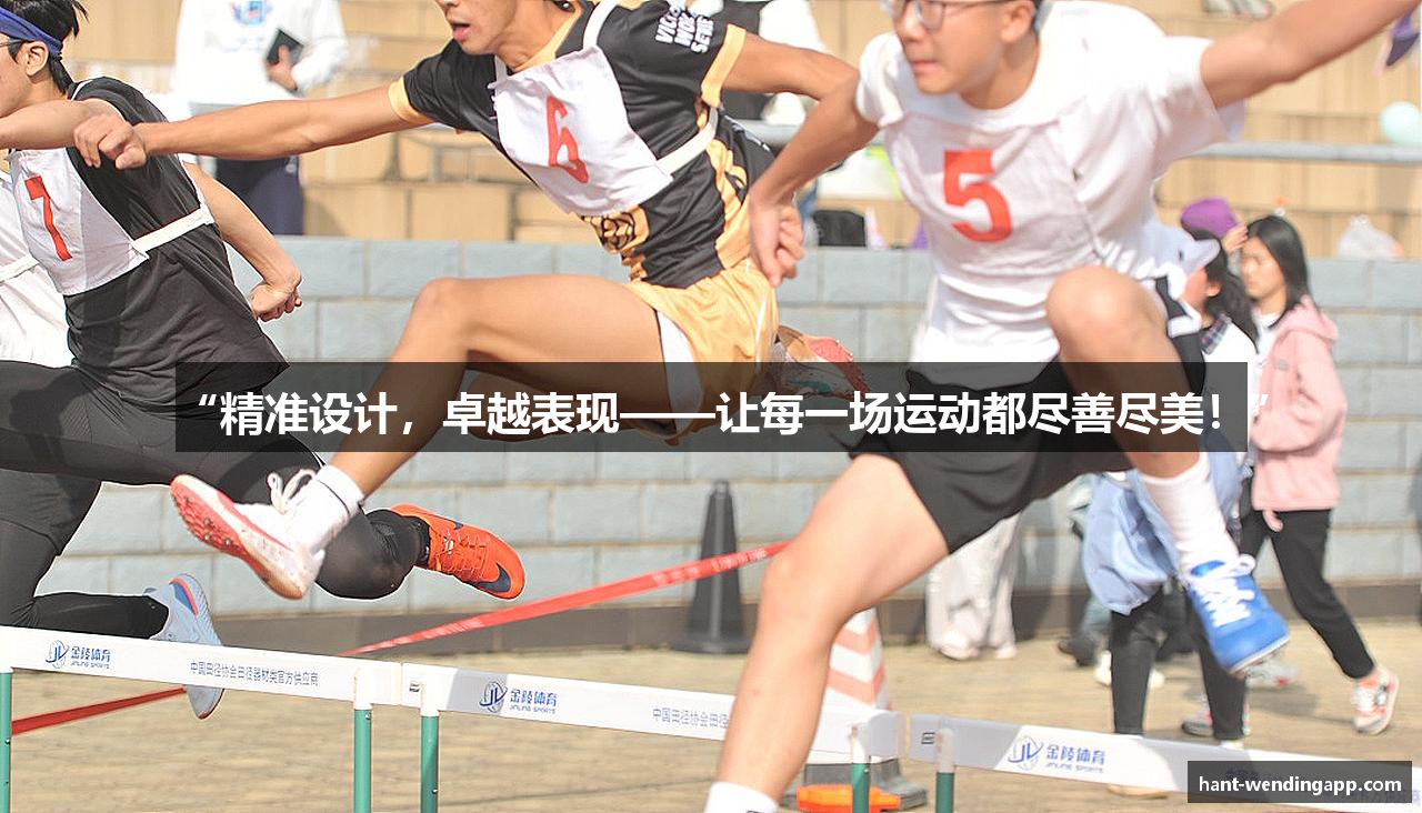 “精准设计，卓越表现——让每一场运动都尽善尽美！”